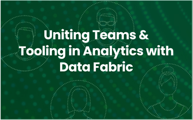 Uniting Teams & Tooling in Analytics with Data Fabric resource image